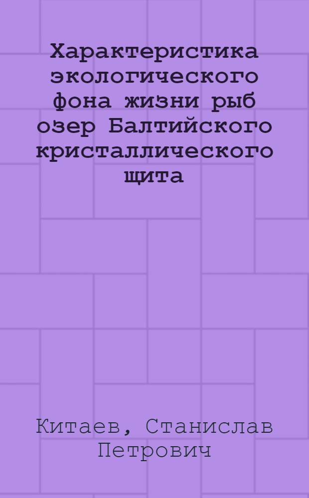 Характеристика экологического фона жизни рыб озер Балтийского кристаллического щита : Автореф. дис. на соискание учен. степени канд. биол. наук : (100)