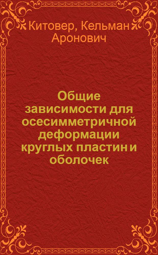 Общие зависимости для осесимметричной деформации круглых пластин и оболочек : Метод. пособие по прикладной теории упругости : (Для студентов всех фак.)