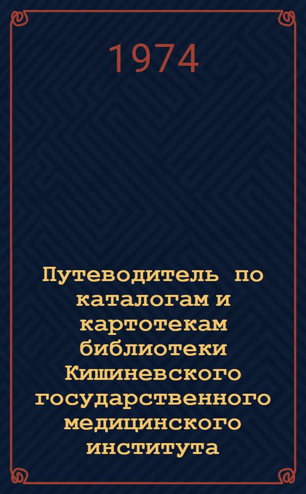 Путеводитель по каталогам и картотекам библиотеки Кишиневского государственного медицинского института