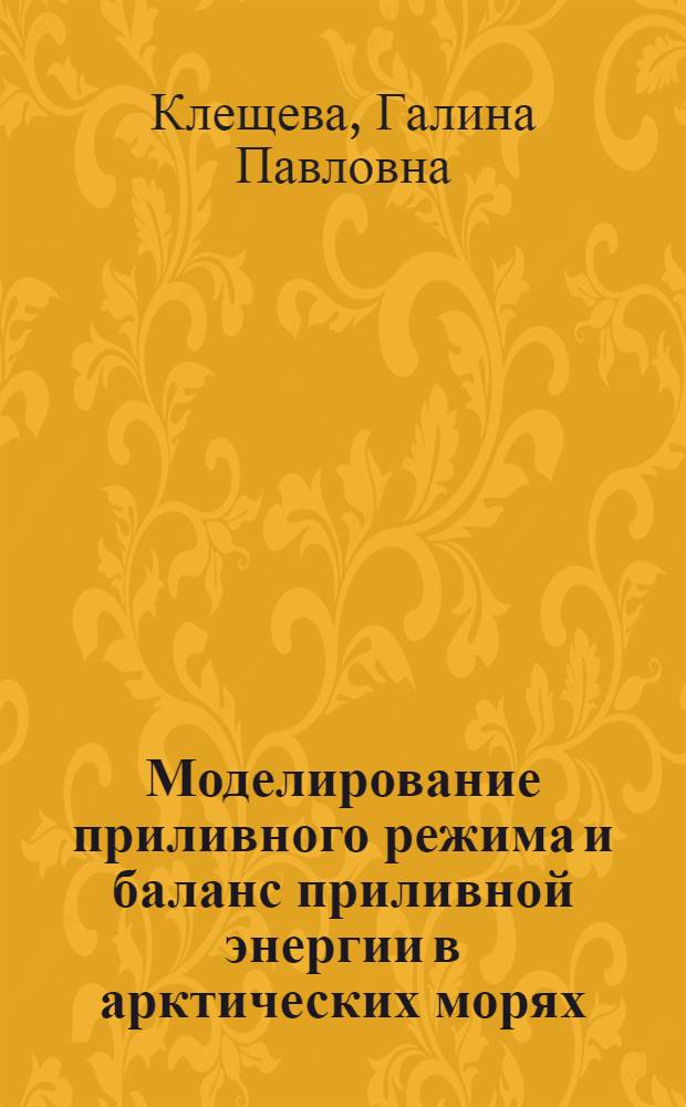 Моделирование приливного режима и баланс приливной энергии в арктических морях : Автореф. дис. на соиск. учен. степени канд. физ.-мат. наук : (01.04.12)