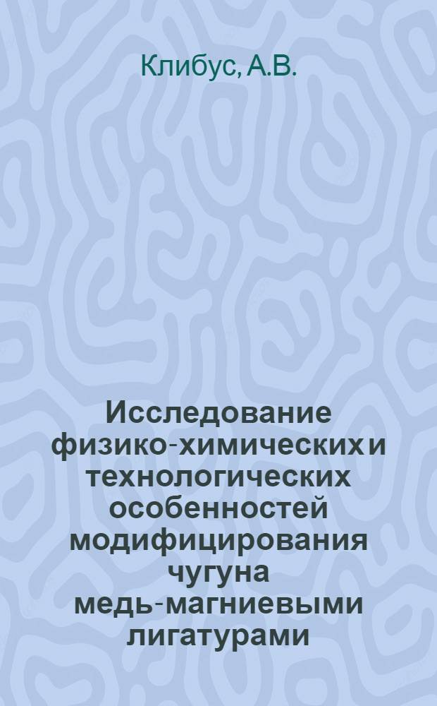 Исследование физико-химических и технологических особенностей модифицирования чугуна медь-магниевыми лигатурами : Автореф. дис. на соискание учен. степени канд. техн. наук : (323)