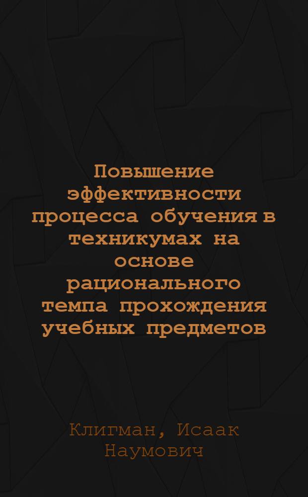 Повышение эффективности процесса обучения в техникумах на основе рационального темпа прохождения учебных предметов : (На примере изучения техн. механики в строит. техникуме) : Автореф. дис. на соиск. учен. степени канд. пед. наук : (13.00.01)