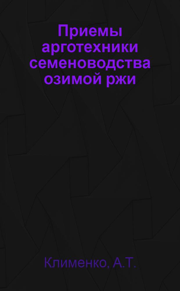 Приемы арготехники семеноводства озимой ржи : Автореф. дис. на соискание учен. степени канд. с.-х. наук : (538)