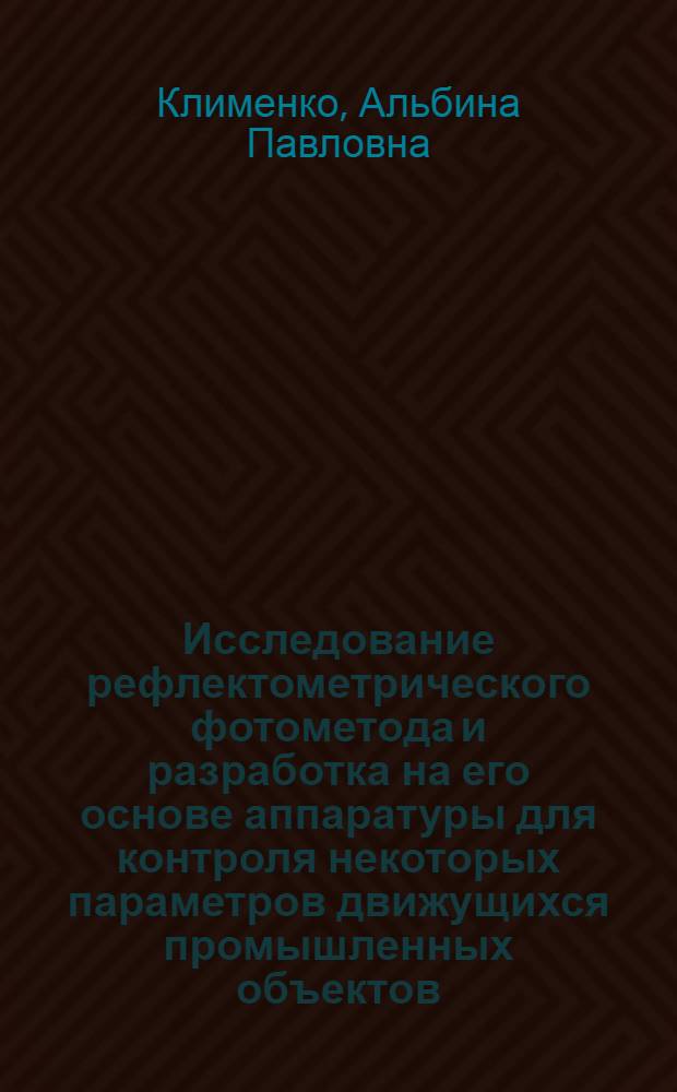 Исследование рефлектометрического фотометода и разработка на его основе аппаратуры для контроля некоторых параметров движущихся промышленных объектов : Автореф. дис. на соискание учен. степени канд. техн. наук : (253)