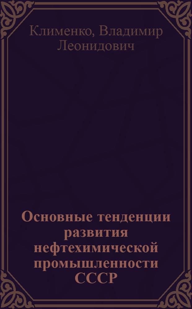 Основные тенденции развития нефтехимической промышленности СССР : Доклад