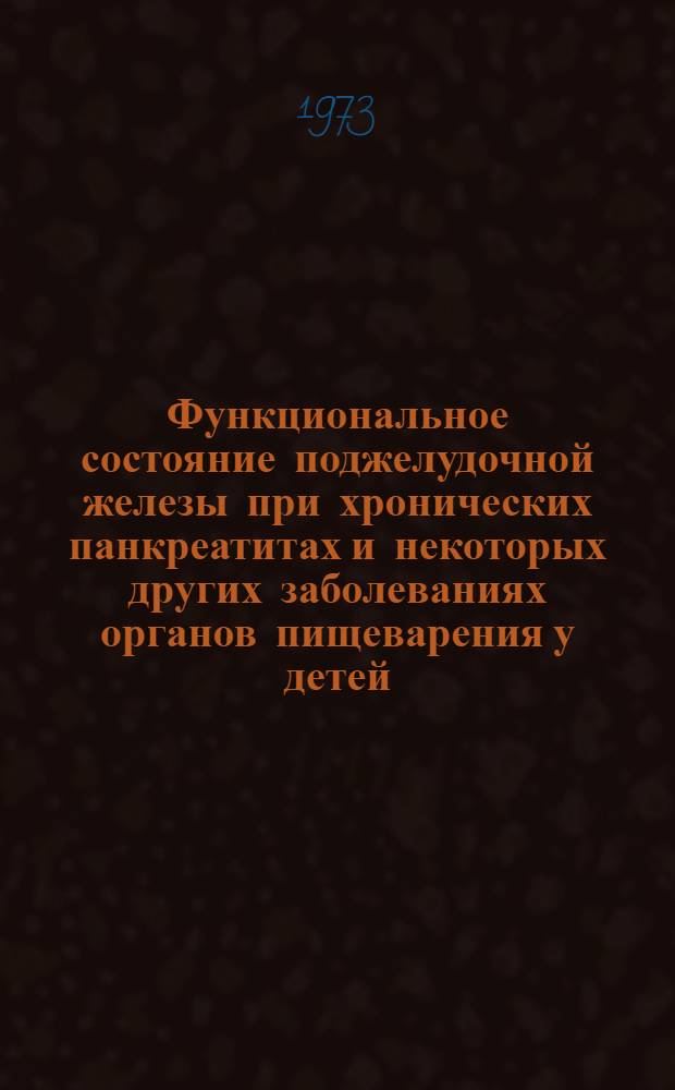 Функциональное состояние поджелудочной железы при хронических панкреатитах и некоторых других заболеваниях органов пищеварения у детей : Автореф. дис. на соиск. учен. степени д-ра мед. наук