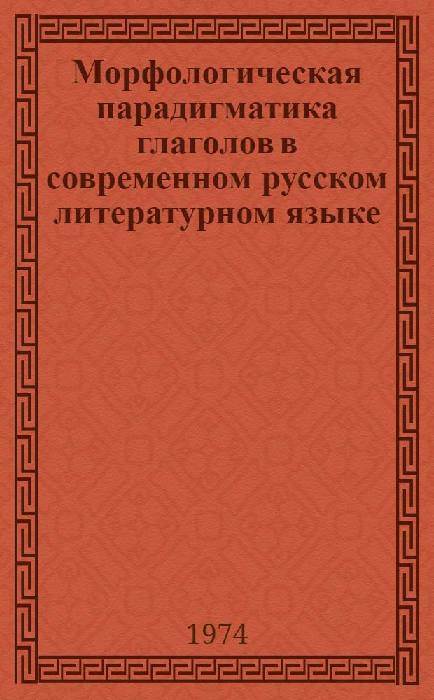 Морфологическая парадигматика глаголов в современном русском литературном языке : Автореф. дис. на соиск. учен. степени канд. филол. наук : (10.02.01)