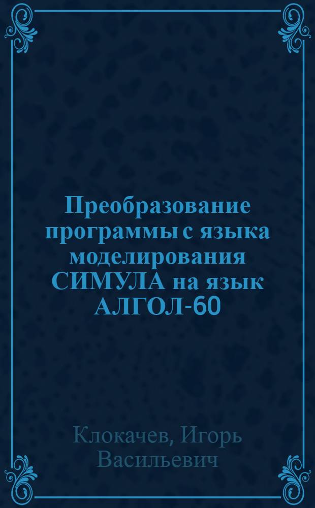 Преобразование программы с языка моделирования СИМУЛА на язык АЛГОЛ-60 : Автореф. дис. на соискание учен. степени канд. физ.-мат. наук : (009)