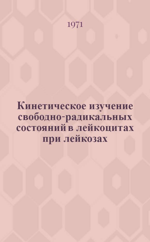 Кинетическое изучение свободно-радикальных состояний в лейкоцитах при лейкозах : Автореф. дис. на соискание учен. степени канд. биол. наук : (763)
