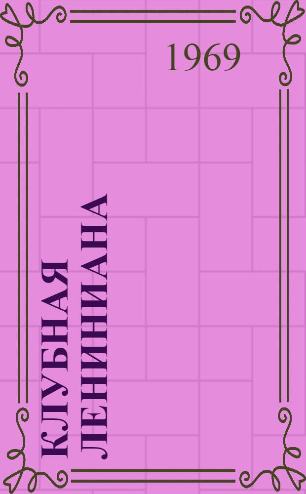 Клубная Лениниана : Метод. материалы по подготовке к 100-летию со дня рождения В.И. Ленина