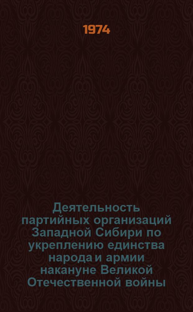 Деятельность партийных организаций Западной Сибири по укреплению единства народа и армии накануне Великой Отечественной войны (1939 - июнь 1941 гг.) : Автореф. дис. на соиск. учен. степени канд. ист. наук : (07.00.01)
