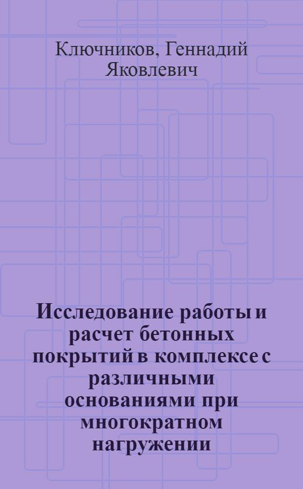 Исследование работы и расчет бетонных покрытий в комплексе с различными основаниями при многократном нагружении : Автореферат дис. на соискание учен. степени канд. техн. наук : (440)