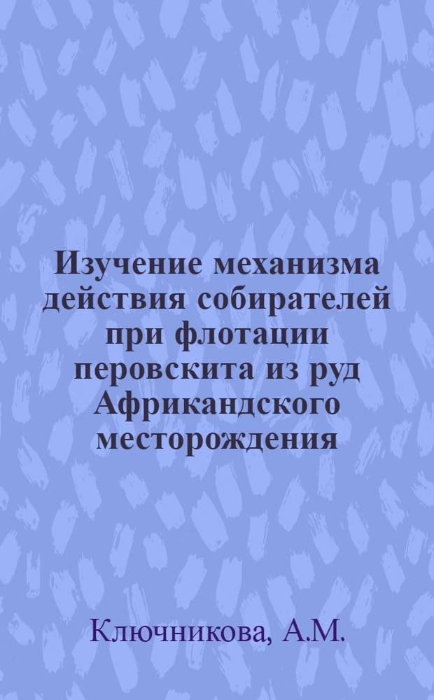 Изучение механизма действия собирателей при флотации перовскита из руд Африкандского месторождения : Автореф. дис. на соискание учен. степени канд. техн. наук : (317)