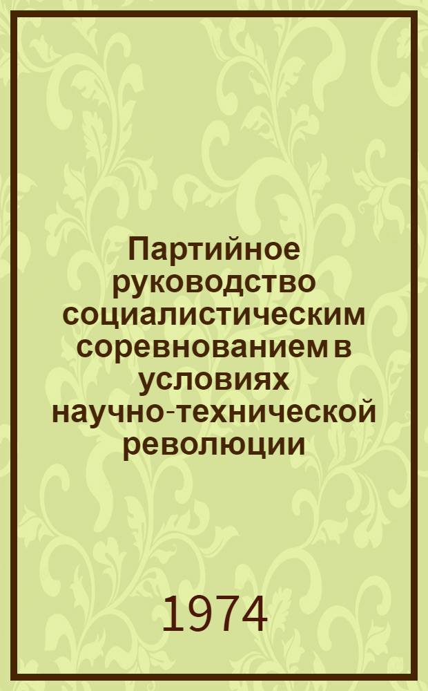 Партийное руководство социалистическим соревнованием в условиях научно-технической революции : Автореф. дис. на соиск. учен. степени канд. ист. наук : (07.00.01)