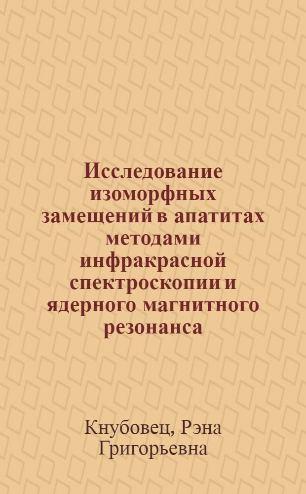 Исследование изоморфных замещений в апатитах методами инфракрасной спектроскопии и ядерного магнитного резонанса : Автореф. дис. на соискание учен. степени канд. физ.-мат. наук : (01.046)