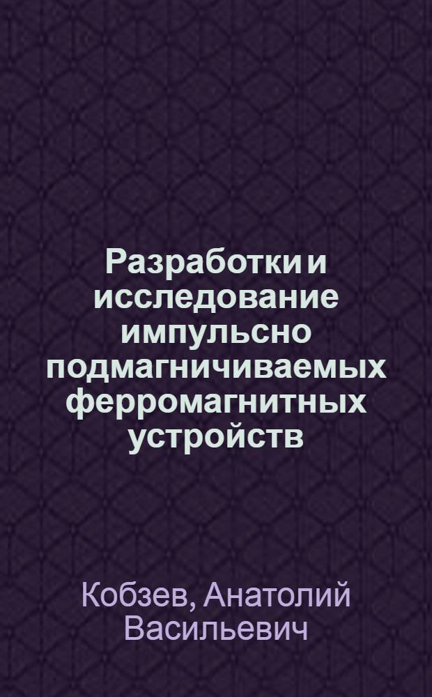 Разработки и исследование импульсно подмагничиваемых ферромагнитных устройств : Автореф. дис. на соискание учен. степени канд. техн. наук