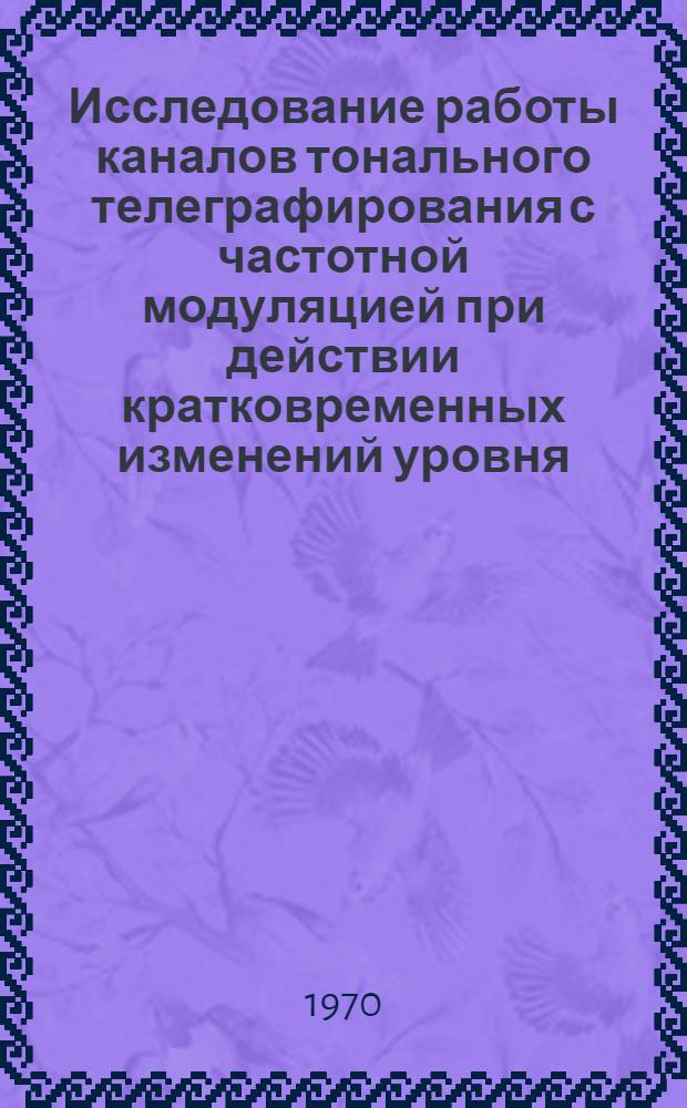 Исследование работы каналов тонального телеграфирования с частотной модуляцией при действии кратковременных изменений уровня : Автореф. дис. на соискание учен. степени канд. техн. наук : (304)