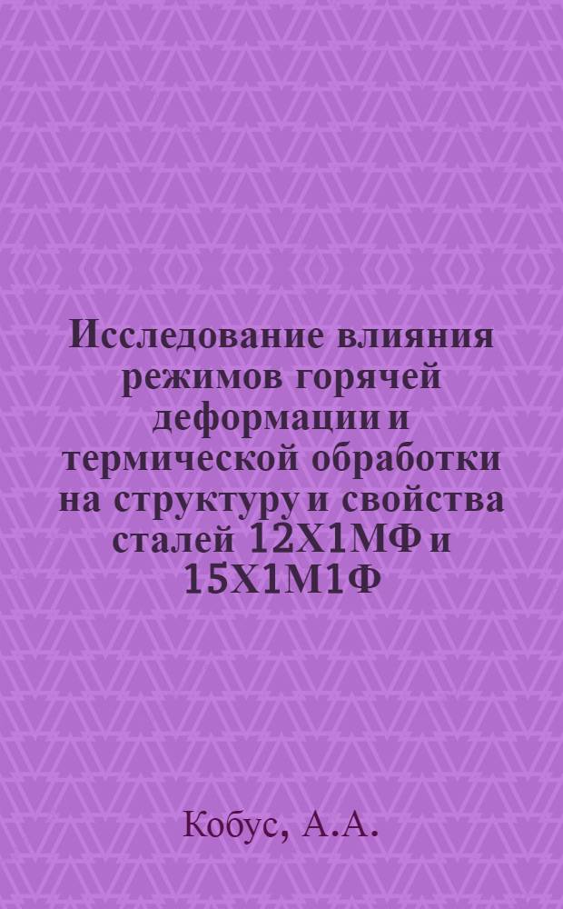 Исследование влияния режимов горячей деформации и термической обработки на структуру и свойства сталей 12Х1МФ и 15Х1М1Ф : Автореф. дис. на соискание учен. степени канд. физ.-мат. наук : (01.046)