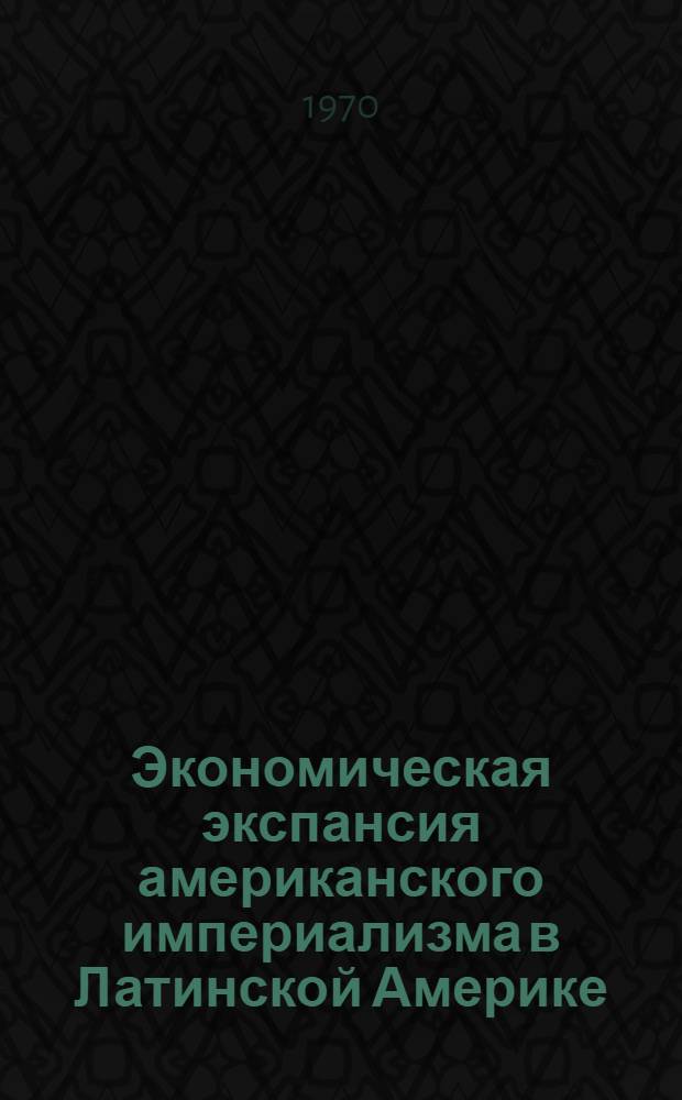 Экономическая экспансия американского империализма в Латинской Америке : (На примере Венесуэлы и некоторых других латиноамер. стран) : Автореф. дис. на соискание учен. степени канд. экон. наук : (08590)