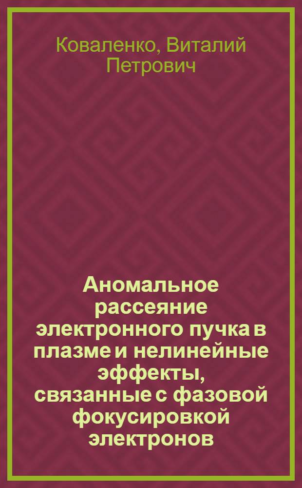 Аномальное рассеяние электронного пучка в плазме и нелинейные эффекты, связанные с фазовой фокусировкой электронов : Автореф. дис. на соискание учен. степени канд. физ.-мат. наук : (043)