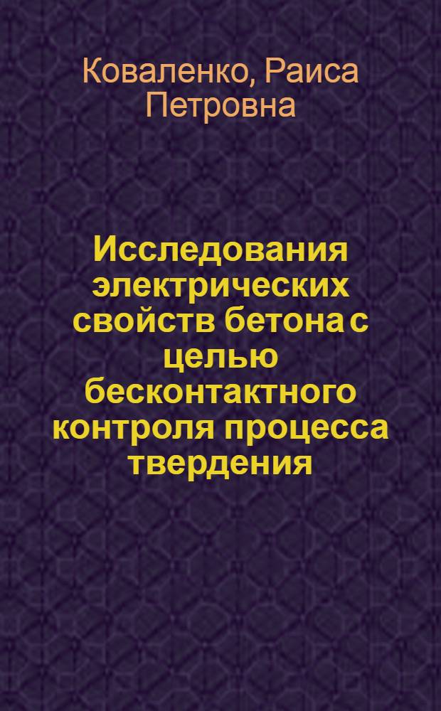 Исследования электрических свойств бетона с целью бесконтактного контроля процесса твердения : Автореф. дис. на соиск. учен. степени канд. техн. наук : (05.484)