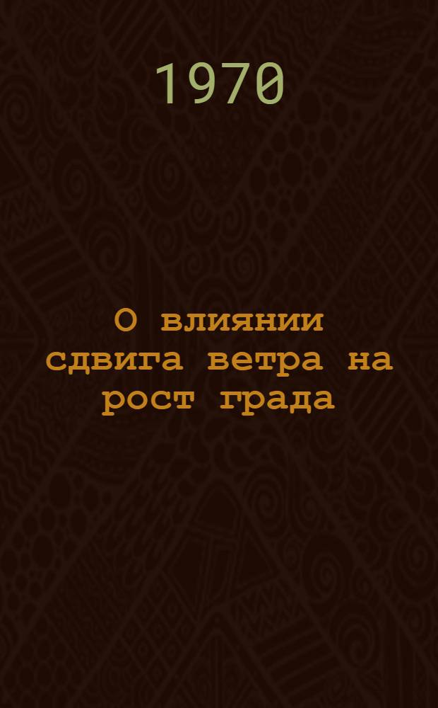 О влиянии сдвига ветра на рост града : Автореф. дис. на соискание учен. степени канд. физ.-мат. наук : (01.051)