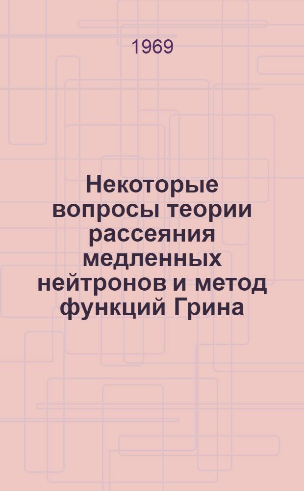 Некоторые вопросы теории рассеяния медленных нейтронов и метод функций Грина : Автореф. дис. на соискание учен. степени канд. физ.-мат. наук : (041)