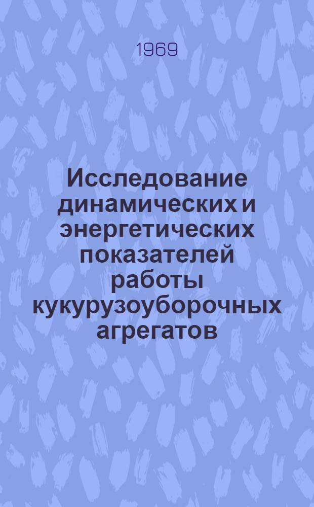 Исследование динамических и энергетических показателей работы кукурузоуборочных агрегатов : Автореф. дис. на соискание учен. степени канд. техн. наук : (05.410)