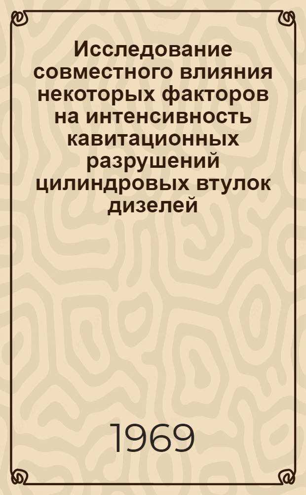 Исследование совместного влияния некоторых факторов на интенсивность кавитационных разрушений цилиндровых втулок дизелей : Автореф. дис. на соискание учен. степени канд. техн. наук