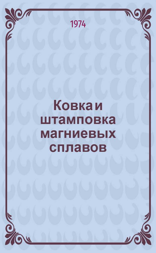 Ковка и штамповка магниевых сплавов : Инструкция № 1028-73 : Утв. ВИАМ 22/XI 1973 г