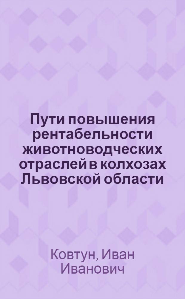 Пути повышения рентабельности животноводческих отраслей в колхозах Львовской области : Автореф. дис. на соиск. учен. степени канд. экон. наук : (08.00.05)