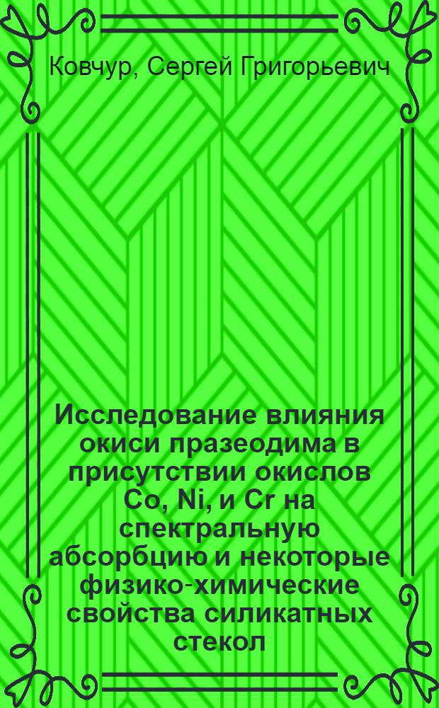 Исследование влияния окиси празеодима в присутствии окислов Co, Ni, и Cr на спектральную абсорбцию и некоторые физико-химические свойства силикатных стекол : Автореферат дис. на соискание учен. степени канд. техн. наук : (350)