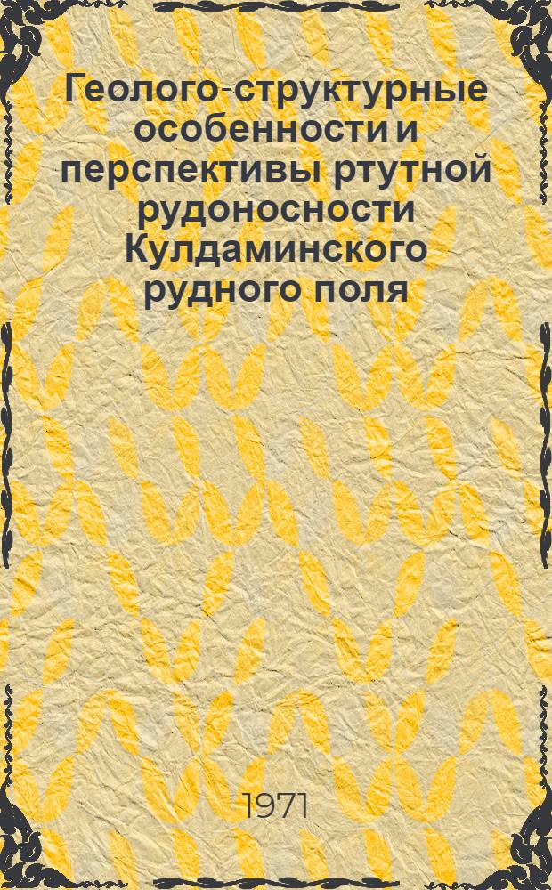 Геолого-структурные особенности и перспективы ртутной рудоносности Кулдаминского рудного поля : (Вост. Алай) : Автореф. дис. на соискание учен. степени канд. геол.-минерал. наук : (130)