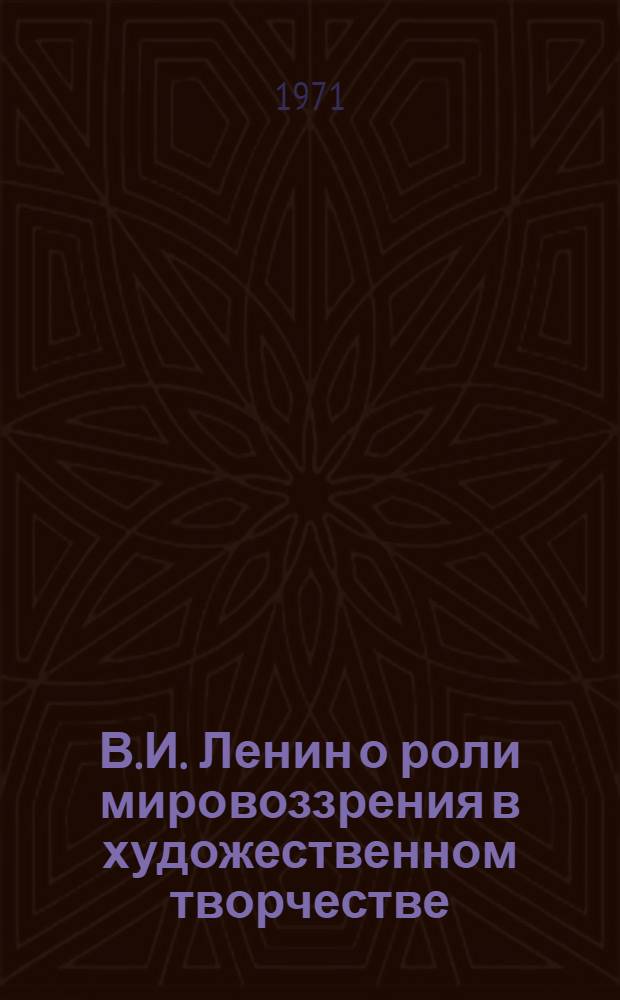 В.И. Ленин о роли мировоззрения в художественном творчестве : Автореф. дис. на соискание учен. степени д-ра филос. наук : (623)
