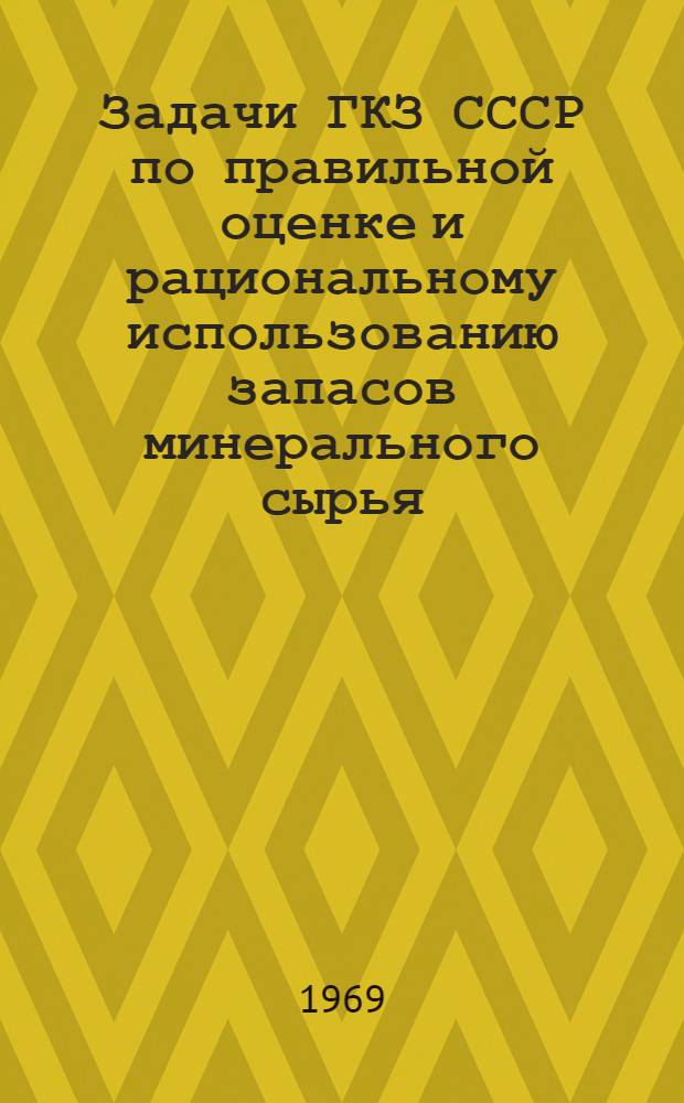 Задачи ГКЗ СССР по правильной оценке и рациональному использованию запасов минерального сырья