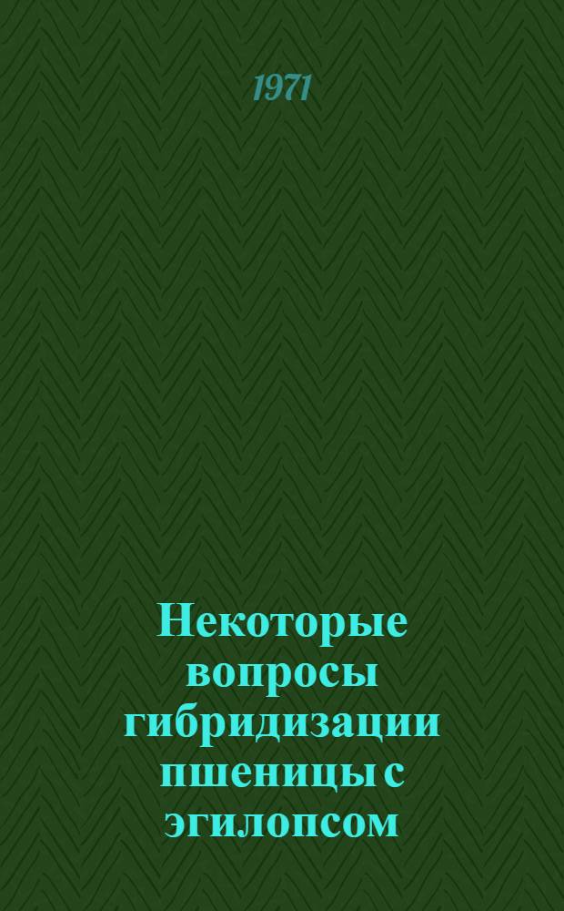 Некоторые вопросы гибридизации пшеницы с эгилопсом : Автореф. дис. на соискание учен. степени канд. биол. наук : (103)