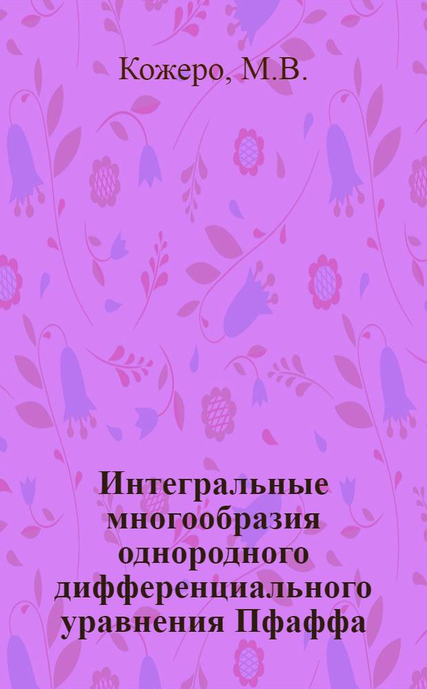 Интегральные многообразия однородного дифференциального уравнения Пфаффа : Автореф. дис. на соискание учен. степени канд. физ.-мат. наук : (01.000 и 01.003)