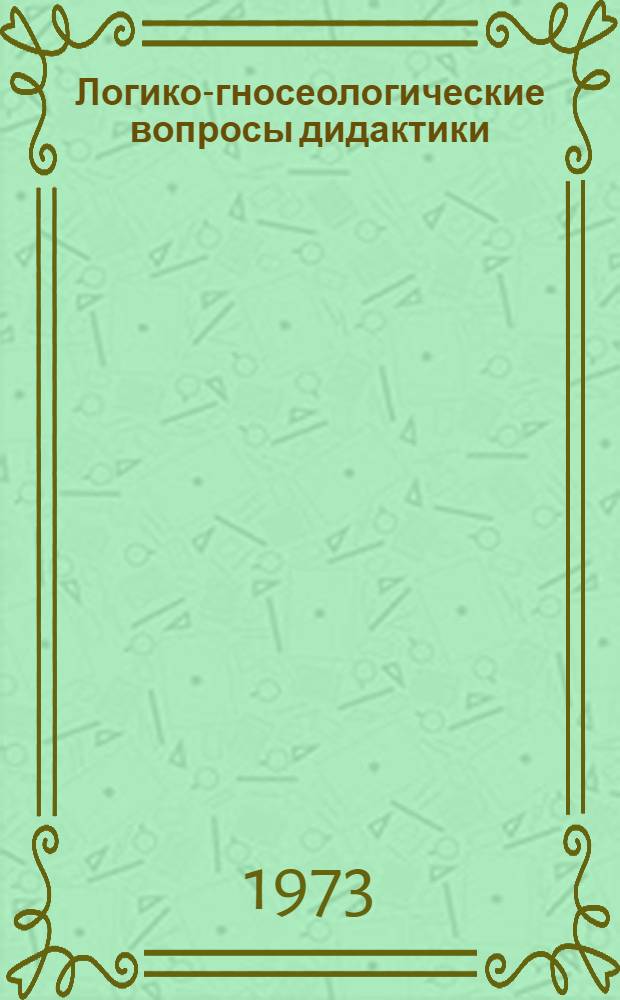 Логико-гносеологические вопросы дидактики : Автореф. дис. на соиск. учен. степени канд. филос. наук : (09.00.01)