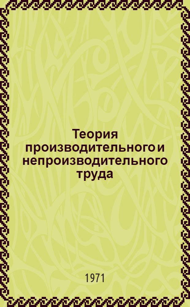 Теория производительного и непроизводительного труда : Автореф. дис. на соискание учен. степени д-ра экон. наук : (590)