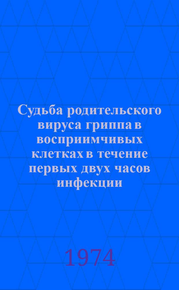 Судьба родительского вируса гриппа в восприимчивых клетках в течение первых двух часов инфекции : Автореф. дис. на соиск. учен. степени канд. биол. наук : (03.00.06)