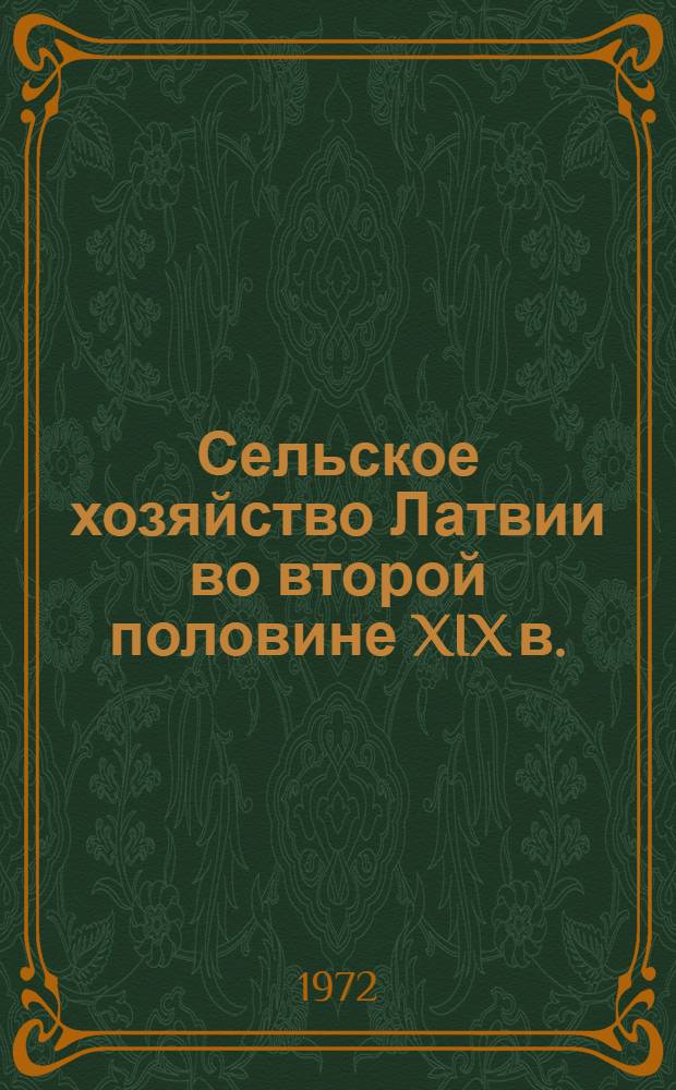 Сельское хозяйство Латвии во второй половине XIX в. : Автореф. дис. на соиск. учен. степени д-ра ист. наук : (00.02)