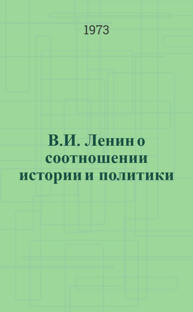 В.И. Ленин о соотношении истории и политики : Автореф. дис. на соиск. учен. степени канд. ист. наук : (07.00.01)