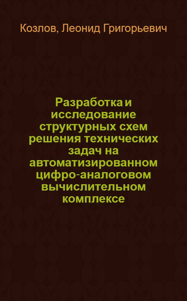 Разработка и исследование структурных схем решения технических задач на автоматизированном цифро-аналоговом вычислительном комплексе : Автореф. дис. на соискание учен. степени канд. техн. наук : (252)