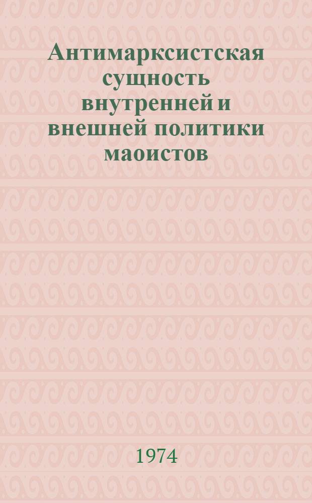Антимарксистская сущность внутренней и внешней политики маоистов : Материал для бесед