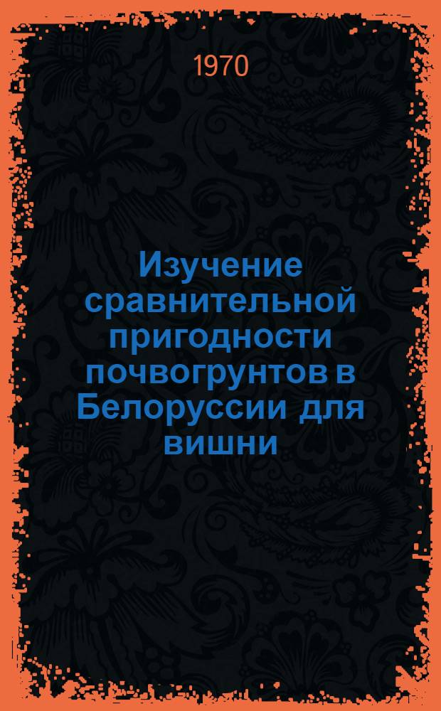 Изучение сравнительной пригодности почвогрунтов в Белоруссии для вишни : Автореф. дис. на соискание учен. степени канд. с.-х. наук
