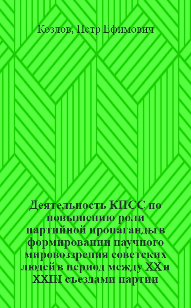 Деятельность КПСС по повышению роли партийной пропаганды в формировании научного мировоззрения советских людей в период между XX и XXIII съездами партии : (На материалах Киров. обл. парт. организации) : Автореф. дис. на соиск. учен. степени канд. ист. наук : (570)