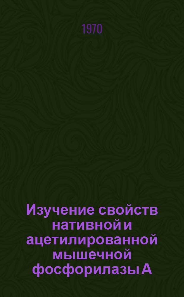 Изучение свойств нативной и ацетилированной мышечной фосфорилазы А : Автореф. дис. на соискание учен. степени канд. биол. наук : (093)