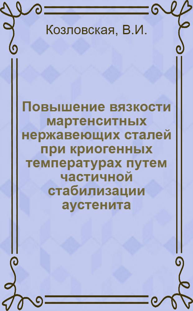 Повышение вязкости мартенситных нержавеющих сталей при криогенных температурах путем частичной стабилизации аустенита : Автореф. дис. на соискание учен. степени канд. техн. наук : (320)