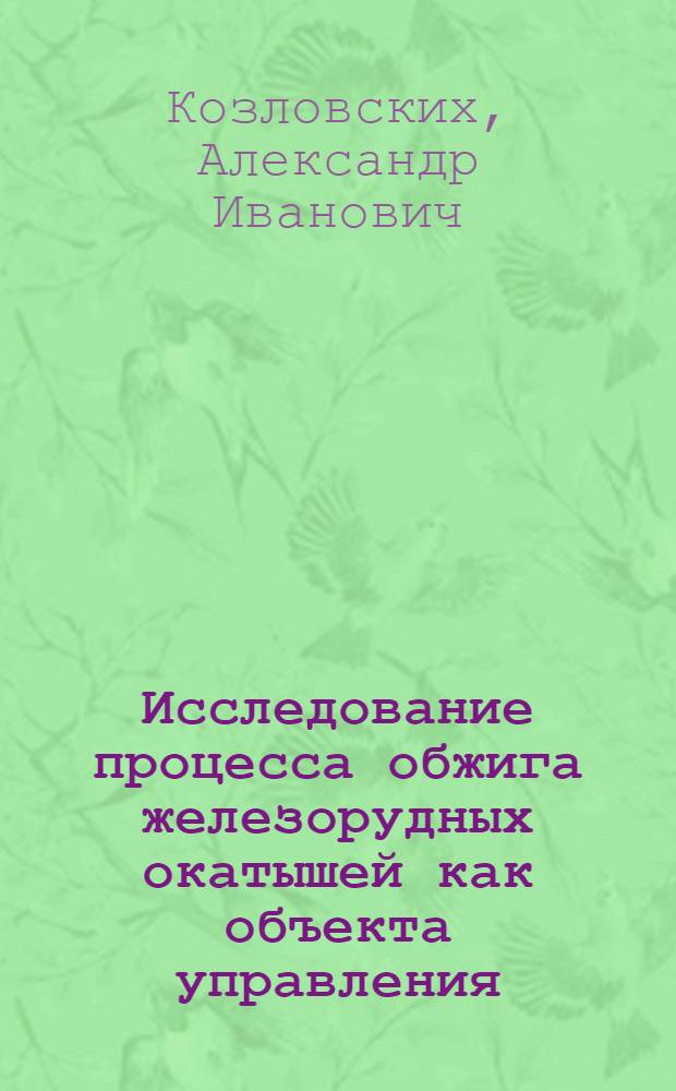 Исследование процесса обжига железорудных окатышей как объекта управления : Автореф. дис. на соиск. учен. степени канд. техн. наук : (05.13.07)