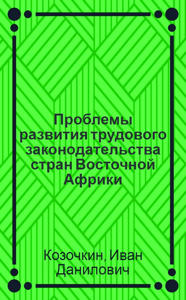 Проблемы развития трудового законодательства стран Восточной Африки : (Кения, Танзания и Уганда) : Автореф. дис. на соиск. учен. степени канд. юрид. наук : (12.00.05)